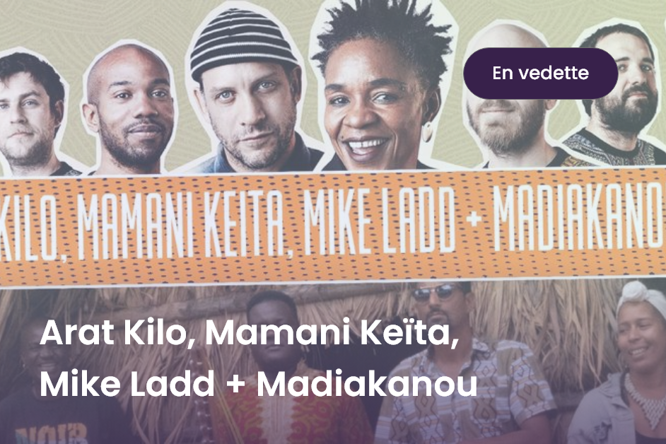 Arat Kilo, Mamani Keïta, Mike Ladd + Madiakanou
